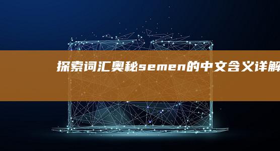 探索词汇奥秘：semen的中文含义详解